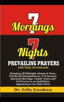 7 Mornings 7 Nights Prevailing Prayers: Bringing All Midnights Attacks & Wars, Witchcraft Manipulations, Evil Dreams, Spiritual Marriage, Family Altars And Evil Forces To An End Before Appearing To My 1072081563 Book Cover