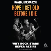 Hope I Get Old Before I Die: Why Rock Stars Never Retire B0FC6PRY6Z Book Cover