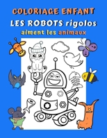 Coloriage enfant Les robots rigolos aiment les animaux: Livre de coloriage robots pour enfant 33 dessins de robots s'amusant avec des animaux Cadeau p B08PRGX6WW Book Cover