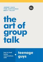 The Art of Group Talk: How to Lead Better Conversations with Teenage Guys 1635700256 Book Cover