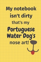 My Notebook Isn't Dirty That's my Portuguese Water Dog's Nose Art: For Portuguese Water Dog Fans 1674940319 Book Cover