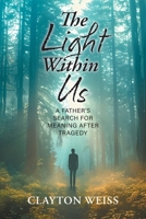 The Light Within Us: A Father's Search for Meaning After Tragedy 1038327946 Book Cover
