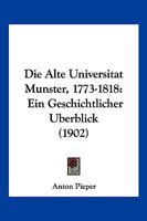 Die Alte Universitat Munster, 1773-1818: Ein Geschichtlicher Uberblick (1902) 1144276012 Book Cover