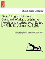 Dicks' English Library of Standard Works: containing ... novels and stories, etc. (Edited by P. B. St. John.) no. 1-26. 1241352003 Book Cover