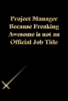 Project Manager Because Freaking Awesome is not an Official Job Title: Lined Journal.Gold letters.Black cover 1673290051 Book Cover