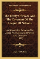 The Treaty of Peace and the Covenant of the League of Nations: As Negotiated Between the Allied and Associated Powers and Germany 1165679191 Book Cover