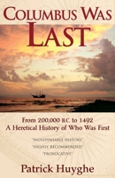 Columbus Was Last/from 200,000 BC to 1492, a Heretical History of Who Was First 1562829408 Book Cover