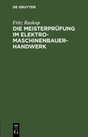Die Meisterprüfung Im Elektro-Maschinenbauer-Handwerk: Lehr- Und Hilfsbuch Für Die Vorbereitung Zur Meisterprüfung. Handbuch Für Die Mitglieder Der Me 3112458273 Book Cover