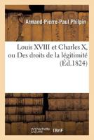 Louis XVIII Et Charles X, Ou Des Droits de La La(c)Gitimita(c) 2016124784 Book Cover