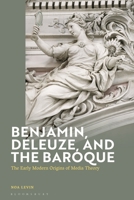 Benjamin, Deleuze, and the Baroque: The Early Modern Origins of Media Theory 1350414212 Book Cover
