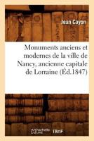 Monuments Anciens Et Modernes de La Ville de Nancy, Ancienne Capitale de Lorraine (A0/00d.1847) 2012590039 Book Cover