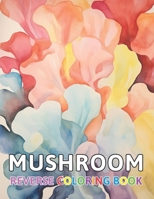 Mushroom Reverse Coloring Book: New and Exciting Designs Suitable for All Ages B0CNDPR6GJ Book Cover