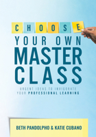Choose Your Own Master Class: Urgent Ideas to Invigorate Your Professional Learning 1954631472 Book Cover