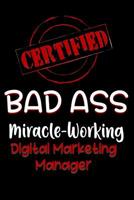 Certified Bad Ass Miracle-Working Digital Marketing Manager: Funny Gift Notebook for Employee, Coworker or Boss 1091161488 Book Cover