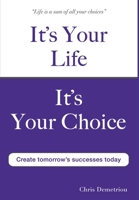 It's Your Life It's Your Choice - Create Tomorrow's Successes Today 0955728045 Book Cover