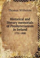 Historical and Literary Memorials of Presbyterianism in Ireland: 1623-1731 1014667305 Book Cover