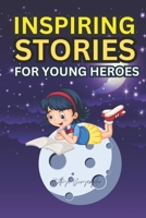 Inspiring Stories For Young Heroes: The Brave Adventures of Young Heroes B0C47W3FX7 Book Cover
