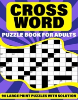 Crossword Puzzle Book For Adults: Large Print Crossword Book For Adults And Seniors With 90 Puzzles And Solutions Who Love To Pass Their Solo Time With Word Puzzle B094TKTGLD Book Cover