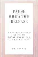 PAUSE BREATHE RELEASE: A Psychologist's Guide to Mindfulness for Calm & Healing B0GQNFKQ79 Book Cover
