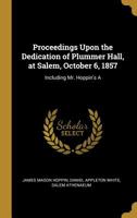 Proceedings upon the dedication of Plummer Hall, at Salem, October 6, 1857: including Mr. Hoppin's a 0530885751 Book Cover