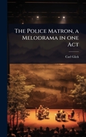 The Police Matron, a Melodrama in one Act 1024018784 Book Cover