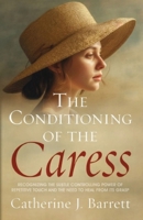 The Conditioning of the Caress: Recoginizing the Subtle, Controlling Power of Repetitive Touch and the Need to Heal from Its Grasp B0CZ44MR4V Book Cover