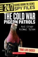 The Cold War Pigeon Patrols: And Other Animal Spies (24/7: Science Behind the Scenes Spy Files) 0531120813 Book Cover