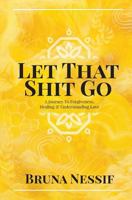 Let That Shit Go: A Journey to Forgiveness, Healing & Understanding Love 1723392987 Book Cover
