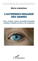 L'autrement-regardé des genres: Prose - chanson - poésie : jeu graduel d'empathie, d'apathie, d'empathie inversée, et de compassion (Sémantiques) (French Edition) 2343131244 Book Cover