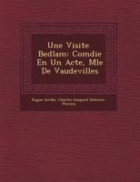 Une Visite Bedlam: Comédie En Un Acte, Mêlée de Vaudevilles 1249963761 Book Cover