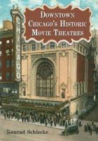 Downtown Chicago's Historic Movie Theatres 0786465905 Book Cover