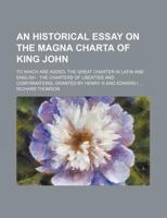 An Historical Essay on the Magna Charta of King John : To Which are Added, the Great Charter in Latin and English; the Charters of Liberties and Confirmations, Granted By Henry III and Edward I. 1240158246 Book Cover