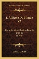 L’Ecole Du Monde V3: Ou Instruction D’Un Pere La Un Fils (1762) 1166175359 Book Cover