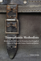 Transatlantic Methodists: British Wesleyanism and the Formation of an Evangelical Culture in Nineteenth-Century Ontario and Quebec Volume 2 0773542043 Book Cover