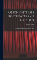 Geschichte des Hoftheaters zu Dresden: Von seinen Anf�ngen bis zum Jahre 1862 1016651988 Book Cover