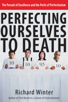 Perfecting Ourselves To Death: The Pursuit Of Excellence And The Perils Of Perfectionism 0830832599 Book Cover