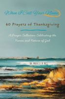 When I Call Your Name: 60 Prayers of Thanksgiving: A Prayer Collection Celebrating the Names and Nature of God (My Daily Bread Series) B0GDFQKHBN Book Cover