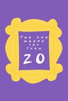 The One Where You Turn 20: Friends TV Show Inspired Birthday Gift for Twenty Year Old Man or Woman Blank Ruled Notebook Journal for 20th Birthday Better Than A Card! 1705955193 Book Cover