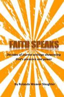 Faith Speaks: Decades of journal writings showcasing God's presence and power 149490876X Book Cover