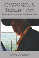 OBSTREPEROUS. Because I Am: Sixteen Stories to Entertain, Elucidate, and Vex B0GVMLYFQD Book Cover