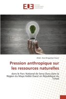 Pression anthropique sur les ressources naturelles: dans le Parc National de Sena-Oura dans la Région du Mayo Kebbi Ouest en République du Tchad (French Edition) 620670081X Book Cover