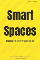 Smart Spaces: Designing the Future of Work with IoT: Harness the Power of IoT for Innovative and Productive Workspaces B0FRZ1PY5S Book Cover