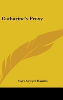 Catharine's Proxy: A Story of Schoolgirl Life 0548411395 Book Cover