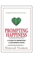 Prompting Happiness: A Guide To Prompting A Life Worth Living B0D8RH91ZN Book Cover