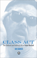 Class Act: The Cultural and Political Life of Ewan MacColl 0745321658 Book Cover