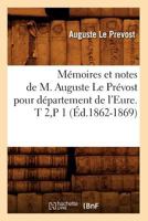 Ma(c)Moires Et Notes de M. Auguste Le Pra(c)Vost Pour Da(c)Partement de L'Eure. T 2, P 1 (A0/00d.1862-1869) 2012588190 Book Cover