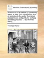 An Account of a Method of Preserving Water, at Sea, From Putrefaction, and of Restoring to the Water Its Original Pleasantness and Purity, by a Cheap ... Water, in Large Quantities, With Fixed... 3337393268 Book Cover