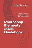 Photoshop Elements 2025 Guidebook: A Step-by-Step user guide for Novices and Professionals B0DPBV923R Book Cover