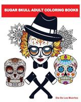 Sugar Skull Adult Coloring Books: A Stress Management Coloring Book for Adults 1523911050 Book Cover