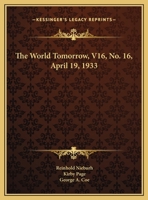 The World Tomorrow, V16, No. 16, April 19, 1933 1428662308 Book Cover